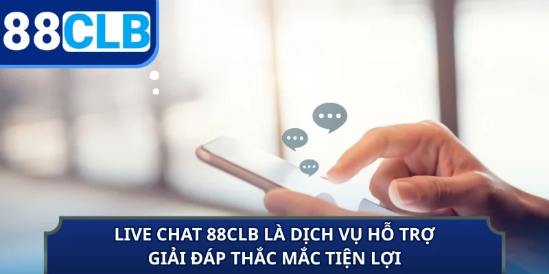 Live chat 88CLB là dịch vụ hỗ trợ giải đáp thắc mắc tiện lợi